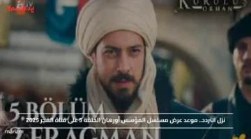 نزل التردد.. موعد عرض مسلسل المؤسس أورهان الحلقة 5 على قناة الفجر 2025